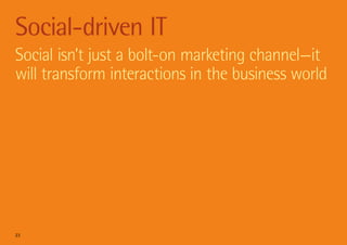 Social-driven IT
Social isn’t just a bolt-on marketing channel—it
will transform interactions in the business world




23
 