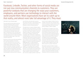 Trend 4 - Social-driven IT                                                                                                                                      Accenture Technology Vision 2012



Facebook, LinkedIn, Twitter, and other forms of social media are
not just new communication channels to customers. They are
powerful catalysts that are changing the ways your customers,
employees, and partners use technology to interact with the
world around them. Most organizations have yet to catch up to
that reality, and almost none take full advantage of it. They must.
Who doesn’t have a Facebook page?                    more efficiently, and with better outcomes.           directly to him to address it before he calls to
                                                     They will also see value in using enterprise social   complain. At the same time, enterprises need
The social media trend has swept across the          platforms for connections with and among              to be on the lookout for opportunities to invent
world with breathtaking speed—and with               employees—and even among enterprises.                 new channels through social, such as social
astonishing impact. In the United States,                                                                  polling via WayIn or Yahoo’s IntoNow.
Facebook is largely supplanting e-mail and text      The opportunity is to capture, measure, analyze,
as the primary tool for communicating with           and exploit these social interactions in new ways.    The challenge for IT managers, then, will be
friends. Social media has become de rigueur          It means that social media must be seen as much       to revisit business processes and the systems
for businesses too—although mostly as an             more than a new “bolt on” channel; it has to be       that implement them. They will need to look
add-on marketing tool. And in more and more          viewed as a catalyst for revisiting everything        across channels to define interactions. They
instances, online forums and Twitter feeds are       that touches a company’s customers and,               must look at new forms of data generated by
becoming valued sources of insight for marketers     increasingly, other communities of stakeholders.      those interactions and evaluate the potential
and product developers eager to learn what           It provides pathways to convey to the rest of the     insights they can get from them. They will
consumers really think.                              organization what has been learned by listening       be obliged to revisit the organizational
                                                     to consumers. The most immediate implication is       structures that perpetuate the separation
But that’s not the only way that social platforms    that a company’s call center applications, its Web    of channels. They will have to think in terms
will be used by businesses in the future.            presence, its customer relationship management        of industrializing social platforms. And they
The social media phenomenon has not just             (CRM) applications, its mobile experience,            are likely to have to update the metrics that
created a new channel to communicate; it has         and other consumer channels all need to all           define success for customer interactions.
fundamentally changed the ways in which              be integrated with each other and be “social-
people communicate. Looking at the broader           enabled.” So, for example, when a customer            No business is going to be able to exclude
impact, we predict that leading organizations will   tweets about a bad experience with buying a           social. Those that dismiss its rising influence as
soon start applying social platforms and social      mattress, it can be linked to his purchase history    a fad—or worse, as a preoccupation only for the
design mechanics to manage interactions across       and to the reviews that he has posted on the          young—will be doing their organizations a gross
all communication channels to consumers,             retailer’s website to determine the problem           disservice. They will be effectively removing
fostering greater intimacy with their customers,     and—since he’s a repeat customer—to reach out         themselves from the conversations that their


25
 