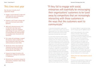 Trend 4 - Social-driven IT                                                                           Accenture Technology Vision 2012



This time next year                          “If they fail to engage with social,
Over the next 12 months, the IT               enterprises will essentially be encouraging
organization should:
                                              their organizations’ customers to be lured
• Engage in social listening to ingest and
  understand the social conversations         away by competitors that are increasingly
  that affect the enterprise.
                                              interacting with those customers in
• Establish a core IT team to design and
  pilot cross-functional social media         the ways that the customers want to
  platforms.
                                              communicate.”
• Work with individual business units
  to help them layer their social             It’s also becoming possible to apply useful            For instance, Walmart is experimenting today
  strategies on top of IT’s enterprise-       metrics to social media’s impact—a key factor in       with the Shopycat app from @WalmartLabs.10
  wide strategy for social, with the goal     making social much more relevant to businesses.
  of moving beyond the listening phase        Metrics are building blocks that will enable           Social’s soaring popularity is by no means
  to managing social interactions with        businesses to monetize their use of social.            limited to consumers. More and more
  consumers.                                                                                         companies are leveraging social platforms,
                                              As social media interactions replace existing          many of them focusing on enabling interactions
• Put in place the technology to support      interactions, it becomes easier to see them in         with their customers. As enterprises are
  the business’s need to monetize its         monetary terms. For instance, as social media          getting started, a rich ecosystem of social
  social interactions rather than simply      interactions replace, say, call center interactions,   vendors has grown up that support and
  communicating via social media.             their value increases because the interactions are     surround the platforms, providing tools for
                                              happening in a very public way, where pleased          capabilities such as campaign management
• Identify the metrics that matter for        (or angry) customers express themselves for            or analytics and, now, for monetization. In
  tracking the success of social and          all to see. The monetization of social platforms       different ways, companies like Klout, Gigya,
  ensure that the technologies used           is embryonic, notable for its isolated examples        and Wildfire provide pathways to monetize
  actually deliver those metrics.             such as Starbucks’ sales of gift cards and             social interactions. For instance, eBay acquired
                                              account management facility within Facebook.           The Gifts Project, a social commerce platform
• Evaluate the impact of social on the        But there is every indication that it will escalate    that lets friends pitch in on items as gifts.
  organization’s roadmap for investment       as more and more companies strive to move
  in collaboration.                           beyond achieving the “Like” to closing the sale.       Taking the next step toward a social
                                              While there is still much speculation about            strategy
• Determine how interactions among the        the true size of the commerce possibilities, we
                                              expect an increasing percentage of consumer            The maturity and sophistication of today’s social
  organization’s employees might change
                                              spending to go through sites such as Facebook.         platforms have created real opportunities for
  by using social.
                                                                                                     enterprises, but many are approaching social
27
 