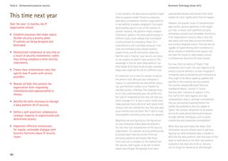 Trend 6 - Orchestrated analytical security                                                          Accenture Technology Vision 2012



This time next year                          In one scenario, the data security platform might
                                             help to suppress insider threats by analyzing
                                                                                                    sophisticated attacks and recover from other
                                                                                                    attacks far more rapidly when they do happen.
                                             data about comparative network usage patterns
Over the next 12 months, the IT              to see whether a suspect employee’s time spent         However, the grander vision of comprehensive
organization should:                         downloading reports is out of the ordinary. In         data-centric security platforms is still largely
                                             another instance, the platform might compare           just that—a vision. Such platforms will give
• Establish processes that make robust,      information packets; the same packets going to         enterprises constant and immediate monitoring
  flexible security a priority when          different hosts could indicate that information        of an organization’s security status; they will
  IT systems are being designed and          is being echoed to a snooping threat. Or it            deal easily with new data sources and detect
  developed.                                 could amend a user’s privileges because it can         and connect disparate events. They will also be
                                             track and correlate across several systems,            capable of experimenting with correlations to
• Demonstrate compliance at any time as      system levels, and ID information, deducing            detect attacks or determine root causes, and
  a result of security investments—rather    that the user is “testing” your security by trying     will have the means to take broader actions
  than letting compliance drive security     to use systems he doesn’t have access to. The          in milliseconds that fend off some attacks.
  investments.                               advantage is that the same data platform can           For now, there are plenty of “basics” that
                                             help handle all of these kinds of tasks, whereas       companies must revisit: the vast majority of all
• Create clear orchestration roles that      today each might be the job of a different tool.       attacks could be denied or at least mitigated if
  specify how IT works with service                                                                 companies were as disciplined and consistent as
  providers.                                 It’s important not to wait for vendors to deliver
                                             the perfect tools. Because your enterprise is          they ought to be about applying updates and
                                             unique, its vulnerabilities are and will be unique     patches to their existing security systems.
• Rework all SLAs that prevent the                                                                  The recently released Microsoft Security
  organization from responding               too, and therefore unlikely to be “healed” by
                                             standard product offerings. The emphasis must          Intelligence Report, volume 11, found
  immediately (and appropriately) to                                                                that less than 1 percent of exploits in the
  threats.                                   be on fully understanding your risk profile and
                                             the type of integrated picture that can help you       first half of 2011 were against zero-day
                                             better manage to it. A case in point: credit-card-     vulnerabilities—that is, software vulnerabilities
• Identify the skills necessary to manage                                                           that are successfully exploited before the
  a data platform for IT security.           ready parking meters will drive both government
                                             revenue and user satisfaction, but they also open      vendor has published a security update or
                                             up an entirely new risk point. Are IT staff in local   “patch.” By contrast, 99 percent of all attacks
• Define a well-practiced, collaborative,                                                           during the same period distributed malware
  strategic response to sophisticated and    municipalities monitoring that point for attacks?
                                                                                                    through familiar techniques, such as social
  determined attacks.                        Mastering risk and figuring out the big picture        engineering and unpatched vulnerabilities.21
                                             for your enterprise makes data and analytics
• Implement effective mechanisms             the two new core competencies of the security          While they deal with basics like these, chief
  for regular, actionable dialogue with      organization. For example, security professionals      information security officers have to get busy
  business functions about IT security       at several large financial services firms are          figuring out what enterprise data is needed to
  issues.                                    borrowing analytics techniques that those              feed into the data platform. And they have to find
                                             firms now use to compete on the trading floor.         ways to build security into their new systems,
                                             The security staff’s goals: to be able to better       evaluating new data sets to do so. Security
                                             detect and mitigate the damage from some               can no longer be viewed as an afterthought.

40
 