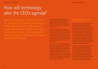 Implications - The CEO’s agenda                                                                 Accenture Technology Vision 2012




How will technology
alter the CEO’s agenda?
Business leaders are motivated to act on   In a world where competitive advantage is
                                           clocked in hours, not quarters, and in which
                                                                                                Speaking the CEO’s language to
                                                                                                elevate the discussion
the changes that imminent technology       business models themselves are powerful
                                           competitive weapons, business leaders cannot         The six trends referenced in this report become

trends will bring. Their challenge is to   afford to ignore or dismiss the most pressing        the specifics of the discussions about the
                                           technology trends.                                   business impact that the CIO and team must

make sense of what matters most—and
                                                                                                initiate with their executive colleagues. Although
                                           Today, most C-suite executives sense that            driven by technology, these conversations must
                                           powerful technology shifts are sweeping across
when to take action. That’s where their
                                                                                                be carried out in the language of business—in
                                           their organizations. Indeed, many have become        terms of what impact the new trends will have
                                           quite familiar with the essentials of the changes
CIOs must step up. They have to begin to
                                                                                                on customer experience, revenue growth, profit
                                           that have evolved over the last decade—cloud         margins, cost structure, cycle times, and more.
                                           computing, mobility, the push toward analytics,
lead the conversation.
                                                                                                The conversation must also focus on how the
                                           and other shifts that are already helping to hold    trends will affect the organization in aggregate.
                                           down costs, improve productivity, or deliver         Two areas in particular require attention: moving
                                           fresh insights.                                      beyond the constraints of legacy systems, and
                                                                                                rethinking the IT–business partnership.
                                           But they’re less likely to grasp the technology
                                           trends that are just gaining traction—trends that    The decision to address legacy constraints needs
                                           are only now appearing on the horizon. This is       to be made now. There are abundant signs
                                           where CEOs’ and COOs’ relationships with their       that IT is reaching the limits of its capabilities,
                                           IT chiefs can make a huge difference to how          as currently constituted—it is becoming a
                                           skillfully their organizations can turn the new      brake on the business rather than enabling it
                                           trends to advantage. The trends themselves are       to accelerate. Constant updating, patching,
                                           inevitable; if an organization’s top team does not   and jury-rigging of legacy systems is simply
                                           quickly grasp their impact, a competitor’s leaders   becoming too difficult in a world that is growing
                                           surely will. The IT leadership has a vital role to   increasingly complex and faster-paced. For
                                           play in conveying that impact.                       most companies, addressing this change will




43
 