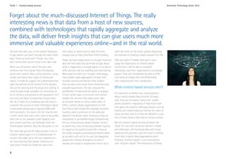 Trend 1 - Context-based services                                                                                                                                     Accenture Technology Vision 2012



Forget about the much-discussed Internet of Things. The really
interesting news is that data from a host of new sources,
combined with technologies that rapidly aggregate and analyze
the data, will deliver fresh insights that can give users much more
immersive and valuable experiences online—and in the real world.
Services that alert you to the nearest Starbucks       mile radius or what route to walk from this          meet the renter at the scene, greatly improving
or gas station just aren’t enough for users these      subway stop to that unfamiliar office building.      the chances of creating a loyal customer for life).
days. Those services don’t “know” you; they
                                                       Today, we have ready access to enough historical     CIOs and other IT leaders who get it—who
don’t know what you’re trying to do right now.
                                                       and real-time data and we know enough about          grasp the importance of context-based
What can still attract users? Services that            what is happening in enough places to be able to     connections—will be able to establish
combine real-time signals from the physical            offer services that are enabling and entertaining.   themselves, and their organizations, as strategic
world with location data, online activities, social    More data, by itself, isn’t enough—technology        players. They will immediately be able to offer
media, and many other types of contextual              now enables rapid aggregation of data from           new levels of insight that will differentiate
inputs. It might be support for a pharmaceutical       multiple sources and delivers new insights           their organizations from competitors.
sales rep tailored to the context of the doctors       that can give users much more immersive and
she will be meeting and the drugs she’s selling. It    valuable experiences. The key—beyond the             What context-based services aren’t
could be data made available to a technician at        proliferation of data and the ability to analyze
                                                                                                            It’s important to deflect any misconceptions
an oil refinery, customized to the equipment he’s      it every which way—is to ensure that context
                                                                                                            about context-based data services. To begin
servicing and what its downtime history looks          enables the services that make sense right
                                                                                                            with, they are not about “really cool” mobile
like. Or it might be a shopping app that gives a       at the point where an action takes place. In
                                                                                                            phone handsets—regardless of how much their
customer fast access to more information about         effect, context allows organizations to shift
                                                                                                            new apps may impress. Although devices such as
a new jacket whose quick response (QR) code            their focus from insight (for example, business
                                                                                                            mobiles are indeed essential vehicles for some of
she’s scanned in the store; tells her how far she      travelers place a premium on the ease and
                                                                                                            those services, that is all they are. Mobility is just
is from stores that carry other sizes of the jacket;   speed of interaction when choosing rental car
                                                                                                            one of many factors that help to convey context.
alerts her to her available credit balance; and        companies) to actionable insight (streamlining
gets instant opinions, via Facebook, from her          the car rental process allows frequent renters       Nor are context-based services all about the
friends about whether they like the jacket or not.     to avoid lines, thus increasing customer loyalty)    cloud. It’s true that connected devices—mobile
                                                       to insight at the point of action (for instance,     and otherwise—will exchange data with cloud-
The new high ground for data services is not in
                                                       the rental company automatically detects when        based service providers, but the cloud is nothing
location-based apps. It is in a kaleidoscope of
                                                       an accident with one of its cars has happened,       more than a logical data-aggregation point.
context that adds up to rich user experiences—
                                                       proactively initiates emergency services if          Similarly, “context-based” is not synonymous
far more alluring than simple indications of
                                                       needed, and issues a replacement rental car to       with “location-based.” The importance of being
how many friends are inside the same one-

6
 