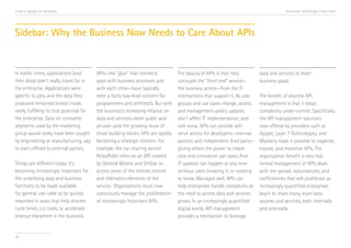 Trend 2. Design for Analytics                                                                                                             Accenture Technology Vision 2013




Sidebar: Why the Business Now Needs to Care About APIs


In earlier times, applications (and        APIs—the “glue” that connects             The beauty of APIs is that they         data and services to meet
their data) didn’t really travel far in    apps with business processes and          uncouple the “front end” service—       business goals.
the enterprise. Applications were          with each other—have typically            the business access—from the IT
specific to jobs, and the data they        been a fairly low-level concern for       mechanisms that support it. As user     The benefit of discrete API
produced remained locked inside,           programmers and architects. But with      groups and use cases change, access     management is that it keeps
rarely fulfilling its true potential for   the business’s increasing reliance on     and management-policy updates           complexity under control. Specifically,
the enterprise. Data on consumer           data and services—both public and         don’t affect IT implementation, and     the API management solutions
segments used by the marketing             private—and the growing reuse of          vice versa: APIs can provide self-      now offered by providers such as
group would rarely have been sought        those building blocks, APIs are rapidly   serve access for developers—internal,   Apigee, Layer 7 Technologies, and
by engineering or manufacturing, say,      becoming a strategic concern. For         partner, and independent third party—   Mashery make it possible to organize,
or even offered to external parties.       example, the car-sharing service          giving others the power to create       expose, and monetize APIs. The
                                           RelayRides relies on an API created       new and innovative use cases. And       organization benefit is very real:
Things are different today. It’s           by General Motors and OnStar to           IT updates can happen at any time       formal management of APIs deals
becoming increasingly important for        access some of the remote control         without users knowing it, or needing    with the sprawl, redundancies, and
the underlying data and business           and telematics elements of the            to know. Managed well, APIs can         inefficiencies that will proliferate as
functions to be made available             service.i Organizations must now          help enterprises handle complexity as   increasingly quantified enterprises
for general use—able to be quickly         consciously manage the proliferation      the need to access data and services    begin to share many more data
reworked in ways that help shorten         of increasingly important APIs.           grows. In an increasingly quantified    sources and services, both internally
cycle times, cut costs, or accelerate                                                digital world, API management           and externally.
revenue elsewhere in the business.                                                   provides a mechanism to leverage


30
 