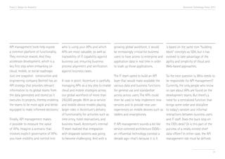 Trend 2. Design for Analytics                                                                                                           Accenture Technology Vision 2013




API management tools help expose          who is using your APIs and which        growing global workforce, it would       is based on the same core “building
a common platform of functionality.       APIs are most valuable, as well as      be increasingly critical for business    block” concepts as SOA, but it has
They minimize rework. And they            traceability of IT capability against   users to have access to enterprise and   evolved to take advantage of the
accelerate development, which is a        business use, ensuring business         application data in real time in order   agility and simplicity of cloud and
key first step when embarking on          process alignment and verification      to scale up those applications.          Web-based approaches.
cloud, mobile, or social roadmaps.        against business cases.
Just one snapshot: construction and                                               The IT team opted to build an API        So the next question is, Who needs to
engineering company Bechtel has an        A case in point: Accenture is carefully layer that would make available the      be responsible for API management?
API strategy that provides relevant       managing APIs as a key step to enable various data and business functions        Currently, the only people who know
information to its global teams from      cloud and mobile strategies across      for general use and standardize          or care about APIs are found on the
the data generated and stored as it       our global workforce of more than       access across users. The APIs could      development teams. But there’s a
executes its projects, thereby enabling   250,000 people. With as-a-service       then be used to help implement new       need for a centralized function that
the teams to be more agile and better     and mobile-device models playing        services and to provide new user         brings some order and discipline
equipped to make informed decisions.ii    larger roles in Accenture’s delivery    experiences on mobile devices such as    to today’s random and informal
                                          of functionality for activities such as tablets and smartphones.                 interactions between business users
Finally, API management makes             time entry, hotel reservations, and                                              and IT staff. Does the buck stop on
it possible to measure the value          business travel, Accenture’s internal   If API management sounds a lot like      the CIO’s desk? Or is this part of the
of APIs. Imagine a scenario that          IT team realized that integration       service-oriented architecture (SOA)—     purview of a newly minted chief
involves explicit governance of APIs;     with disparate systems was going        an influential technology concept a      data officer? In either case, the API
you have visibility and control into      to become challenging. And with a       decade ago—that’s because it is. It      management role must be defined.


                                                                                                                                                                     31
 