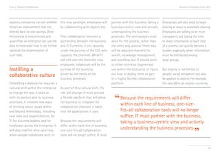 Trend 4. Seamless Collaboration                                                                                                   Accenture Technology Vision 2013




sessions, companies can see whether     this new paradigm, employees will       partner with the business, taking a   Enterprises will also need to begin
there’s an improvement that ties        be collaborating with objects too.      business-centric view and actively    looking at ways to automate sharing.
directly back to cost savings. Once                                             understanding the business            Employees are willing to be more
the process is instrumented and         First, collaboration becomes a          processes. The technologies must      transparent, but taking the time
quantified, an enterprise can use the   partnership between the business        work for the process, rather than     to share information at each step
data to reconsider how it can further   and IT. Currently, it sits squarely     the other way around. There may       of a process can quickly become a
optimize the dissemination of           under the purview of the CIO, who       still be separate channels for        burden, especially when information
such calls.                             supports the channels. While IT         search, knowledge management,         must be distributed among
                                        will still own the channels, how        and workflow, but IT should work      large groups.
                                        employees collaborate will be the       to either minimize fragmented
Instilling a                            purview of the business,                use within the enterprise or figure   But sharing is not limited to
collaborative culture                   driven by the needs of the              out how to deploy them as part        people; social metaphors can also
                                        business processes.                     of a highly flexible collaboration    be applied to objects. For example,
Embedding collaboration requires a                                              platform.                             the new GEnx jet engine—currently
cultural shift within the enterprise    As part of this cultural shift, IT’s
to change the way it looks at           role will change. It must provide
both its workers and its business
processes. It involves new ways
                                        a flexible platform that will allow
                                        the business to integrate the
                                                                                  “ Because the line of business, one-size-
                                                                                    within each
                                                                                                 requirements will differ
of thinking about issues within         collaboration channels it needs
and beyond technology, including        into the applications it uses.                fits-all collaboration tools will no longer
new roles and responsibilities, for                                                   suffice. IT must partner with the business,
IT, for business leaders, and for       Because the requirements will                 taking a business-centric view and actively
employees across the enterprise. It     differ within each line of business,
                                                                                      understanding the business processes.
will also redefine who—and now,
what—people collaborate with. In
                                        one-size-fits-all collaboration
                                        tools will no longer suffice. IT must                                                                    ”
                                                                                                                                                               49
 