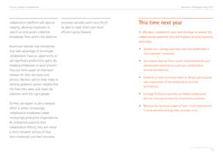 Trend 4. Seamless Collaboration                                                                                    Accenture Technology Vision 2013




collaboration platform will capture       processes actually work—and they’ll   This time next year
insights, allowing employees to           be able to make them even more
search an enterprise’s collective         efficient going forward.              In 365 days, implement your new strategy to weave the
knowledge from within the platform.                                             collaboration platform into the highest-priority business
                                                                                processes.
Accenture believes that enterprises
                                                                                •	 Update your strategy with best practices established in 	
that take advantage of converged
                                                                                	 “early adopter” industries.
collaboration have an opportunity to
see significant productivity gains. By                                          •	 Use lessons learned from current implementations and 	
enabling employees to work smarter,                                             	 industry best practices to build your collaboration 		
they are more aware of important                                                	 services architecture.
context for their decisions and
                                                                                •	 Establish a cross-functional team to design and evaluate
actions. Workers will be more likely to
                                                                                	 user experiences of the collaboration services 		
identify problems sooner, reliably find
                                                                                	architecture.
the fixes they need, and share the
solutions with the right people.                                                •	 Leverage IT and the business to embed collaboration 	
                                                                                	 services into a prioritized list of business processes.
Further, we expect to see a network
                                                                                •	 Measure the business impact of your initial deployments 	
effect in which increasingly
                                                                                	 to drive demand among other business units.
collaborative employees create
increasingly productive organizations.
As enterprises quantify their
collaboration efforts, they will reveal
a more complete picture of how
their employees and their business


                                                                                                                                                51
 
