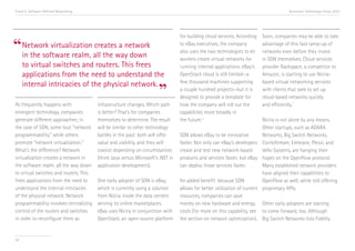 Trend 5. Software-Defined Networking                                                                                                   Accenture Technology Vision 2013




                                                                                 for building cloud services. According   Soon, companies may be able to take

“ Network virtualization all the waynetwork
  in the software realm,
                         creates a
                                     down
                                                                                 to eBay executives, the company
                                                                                 also uses the two technologies to let
                                                                                                                          advantage of this fast ramp-up of
                                                                                                                          networks even before they invest
                                                                                 workers create virtual networks for      in SDN themselves. Cloud services
     to virtual switches and routers. This frees                                 running internal applications. eBay’s    provider Rackspace, a competitor to
     applications from the need to understand the                                OpenStack cloud is still limited—a       Amazon, is starting to use Nicira-
                                                                                 few thousand machines supporting         based virtual networking services
     internal intricacies of the physical network.
                                                                      ”          a couple hundred projects—but it is
                                                                                 designed to provide a template for
                                                                                                                          with clients that seek to set up
                                                                                                                          cloud-based networks quickly
                                                                                                                                           v
As frequently happens with              infrastructure changes. Which path       how the company will roll out the        and efficiently.
emergent technology, companies          is better? That’s for companies          capabilities more broadly in
generate different approaches; in       themselves to determine. The result      the future.iv                            Nicira is not alone by any means.
the case of SDN, some tout “network     will be similar to other technology                                               Other startups, such as ADARA
programmability,” while others          battles in the past: both will offer     SDN allows eBay to be innovative         Networks, Big Switch Networks,
promote “network virtualization.”       value and viability, and they will       faster. Not only can eBay’s developers ConteXtream, Embrane, Plexxi, and
What’s the difference? Network          coexist depending on circumstances       create and test new network-based        Vello Systems, are hanging their
virtualization creates a network in     (think Java versus Microsoft’s .NET in   products and services faster, but eBay hopes on the OpenFlow protocol.
the software realm, all the way down    application development).                can deploy those services faster.        Many established network providers
to virtual switches and routers. This                                                                                     have aligned their capabilities to
frees applications from the need to     One early adopter of SDN is eBay,        An added benefit: because SDN            OpenFlow as well, while still offering
understand the internal intricacies     which is currently using a solution      allows for better utilization of current proprietary APIs.
of the physical network. Network        from Nicira inside the data centers      resources, companies can save
programmability involves centralizing   serving its online marketplaces.         money on new hardware and energy Other early adopters are starting
control of the routers and switches     eBay uses Nicira in conjunction with     costs (for more on this capability, see to come forward, too. Although
in order to reconfigure them as         OpenStack, an open-source platform       the section on network optimization). Big Switch Networks lists Fidelity


58
 