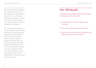 Trend 5. Software-Defined Networking                                       Accenture Technology Vision 2013




But for both enterprises and SMBs,      Your 100-day plan
this is an opportunity to take the
advantages and cost savings they’ve     In 100 days, create an SDN mandate that frames value
derived from server and storage         to the business and the impact on IT.
virtualization and apply them to the
data center. Consider the savings
from network hardware investments,      •	 Assign a champion responsible for SDN trends and 		
management, and upgrades.               	technologies.


Best of all, agility comes along for    •	 Build an initial understanding of the state of SDN.
the ride. More than ever before, SDN
will deliver the responsiveness that    •	 Establish a “test kitchen” environment and begin to bring 	
businesses have been demanding          	 SDN technologies in-house for evaluation.
from IT for years—the ability to
respond quickly, be proactive in
integration, and help ratchet up
competitive advantage. With SDN,
companies demanding innovation
from IT and their business units will
now have a foundation to build
upon, one that allows them to try
new projects with less risk, and
respond faster to those that promise
beneficial outcomes.




60
 