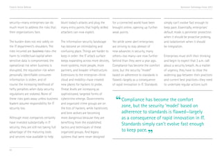 Trend 6. Active Defense                                                                                                                 Accenture Technology Vision 2013




security—many enterprises can do           blunt today’s attacks and plug the        for a connected world have been        simply can’t evolve fast enough to
much more to address the risks that        many entry points that highly skilled     brought online, opening up further     keep pace. Essentially, enterprises’
their organizations face.                  attackers can now exploit.                weak points. i                         default mode is perimeter protection
                                                                                                                            when it should be proactive probing,
The burden does not rest solely on         The information security landscape        Yet while some alert enterprises       and isolationism when it should
the IT department’s shoulders. The         has become an intimidating and            are striving to stay abreast of        be integration.
risks incurred are business risks—the      confusing place. Things are harder to     new advances in security, many
harm to intellectual capital when          keep in order: the IT attack surface      others—too many—are now further        Enterprises must shift their thinking
sensitive data is compromised, the         keeps expanding across more devices,      behind than they were a year ago.      and begin to expect that 3 a.m. call
operational risk when business is          more systems, more people, more           Compliance has become the comfort      about a security breach. As a matter
disrupted, the reputation risk when        partners, and broader infrastructure.     zone, but the security “model”         of urgency, they have to close the
personally identifiable consumer           Extensions to the enterprise—think        based on adherence to standards is     widening gap between their practices
information is stolen, and of              cloud and mobility—have created           flawed—largely as a consequence        and current best practices—they need
course the increasing likelihood of        new places for hackers to probe.          of rapid innovation in IT. Standards   to undertake regular actions such
hefty penalties when data security         Threat levels are increasing as
regulations are violated. None of          sophisticated, targeted forms of
these risks goes away unless business
leaders assume responsibility for IT
                                           cybercrime emerge. Governments
                                           and organized crime groups are on           “ Compliance has become the comforton
                                                                                         zone, but the security ‘model’ based
security too.                              the lists of hackers, while hacktivists
                                           and lone wolves are becoming                    adherence to standards is flawed—largely
Although most companies certainly          more dangerous because they are                 as a consequence of rapid innovation in IT.
have invested substantially in IT          benefiting from the established
                                                                                           Standards simply can’t evolve fast enough
security, they are still not taking full   tactics and techniques of these
                                                                                           to keep pace.
advantage of the maturing tools
and services now available to help
                                           organized groups. And legacy
                                           systems that were never designed                                    ”
65
 