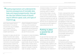 Trend 6. Active Defense                                                                                                                 Accenture Technology Vision 2013




     “   Leading organizations will understand the
         business consequences of inevitable data
                                                                                   immediate shutdown of one portion
                                                                                   of a network coupled with active
                                                                                   monitoring, which, if it detects
                                                                                                                           data to visualization of behaviors and
                                                                                                                           anomalies.


         leaks and respond proportionally; they get                                that the threat is large or moving      To better understand their risks and
                                                                                   fast, shuts down other parts of the     to detect attacks, leading security
         the idea that different levels of attacks
                                                                                   network. Of course, determining the     organizations will turn increasingly
         require different speed, scale, and types of                              business consequences isn’t easy; the   to data platform technologies—
         responses.
                          ”
                                                                                   organizations that succeed at it know   technologies that provide access to
                                                                                   that their security organizations and   and aggregation of data via services.
and to require greater levels of          threats immediately. For instance,       the business must work together to      If they are building the system
authentication in the event of            in the case of the manufacturer          assess and prioritize the risk.         themselves, IT groups are very likely
unusual access—say, an employee           mentioned earlier, the system might                                              to use Hadoop or Splunk; otherwise,
who is supposed to be on                  automatically lock the engineering                                               they may turn to a solution such as
vacation who is downloading               database for a period of time and        Putting in place                        NetWitness, which is designed to
complete specifications.                  also alert the security team.            a second line of                        provide enterprises with a precise
                                                                                                                           and actionable understanding of
Automation can play a big role here.      It’s important to restate that leading
                                                                                   defense                                 everything happening on
Ideally, IT should be able to deploy      organizations will understand            To cope with these new higher-order     their networks.
security solutions and architectures      the business consequences of             security challenges, IT leaders must
that will, like human reflexes, respond   inevitable data leaks and respond        develop a second line of defense        The data platform, and
instinctively to the growing speed,       proportionally; they get the idea that   by leveraging new data platform         accompanying analytical approaches,
scale, and variety of attacks. The        different levels of attacks require      concepts to design, implement, and      allows security to handle large
increasing attack surface supports        different speed, scale, and types of     run systems that shift the security     volumes of fast-changing data—
the case for automated capabilities       responses. A cascade of responses        emphasis from monitoring to             orders of magnitude greater in scale
that detect, assess, and respond to       might, for example, involve the          understanding; from collection of       than traditional log analysis. It will


67
 