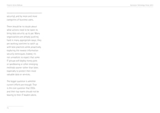 Trend 6. Active Defense                 Accenture Technology Vision 2013




security), and by more and more
categories of business users.

There should be no doubt about
what actions need to be taken to
bring data security up to par. Many
organizations are already pushing
hard in many appropriate ways; they
are working overtime to catch up
with best practices while proactively
exploring the newest information
security techniques. Indeed, it’s
not unrealistic to expect that some
IT groups will deploy honey pots
or sandboxing or other emerging
methods sooner rather than later,
especially to protect their most
valuable data or services.

The bigger question is whether
current efforts are enough. That
is the core question that CEOs
and their top teams should not be
leaving to their IT leaders alone.




75
 