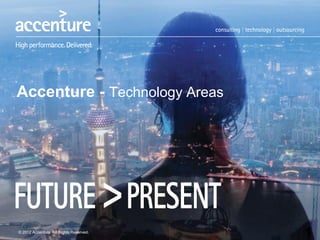 Accenture - Technology Areas
1© 2012 Accenture All Rights Reserved.
 