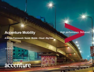Accenture Mobility
A Simple Framework: Social - Mobile - Cloud - Big Data



July 2012
 