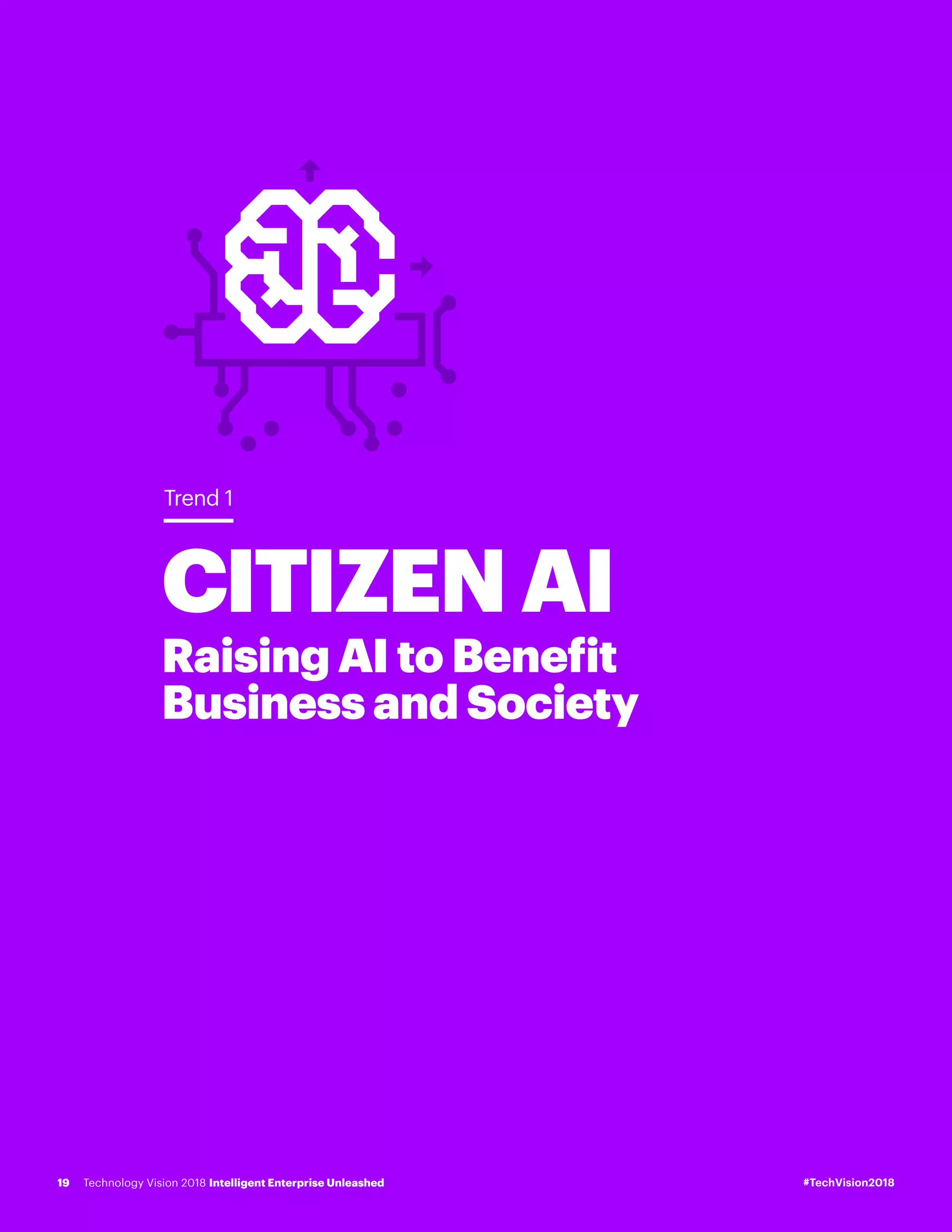 CITIZENAI
Raising AI to Benefit
Business and Society
Trend 1
#TechVision2018Technology Vision 2018 Intelligent Enterprise Unleashed19
 