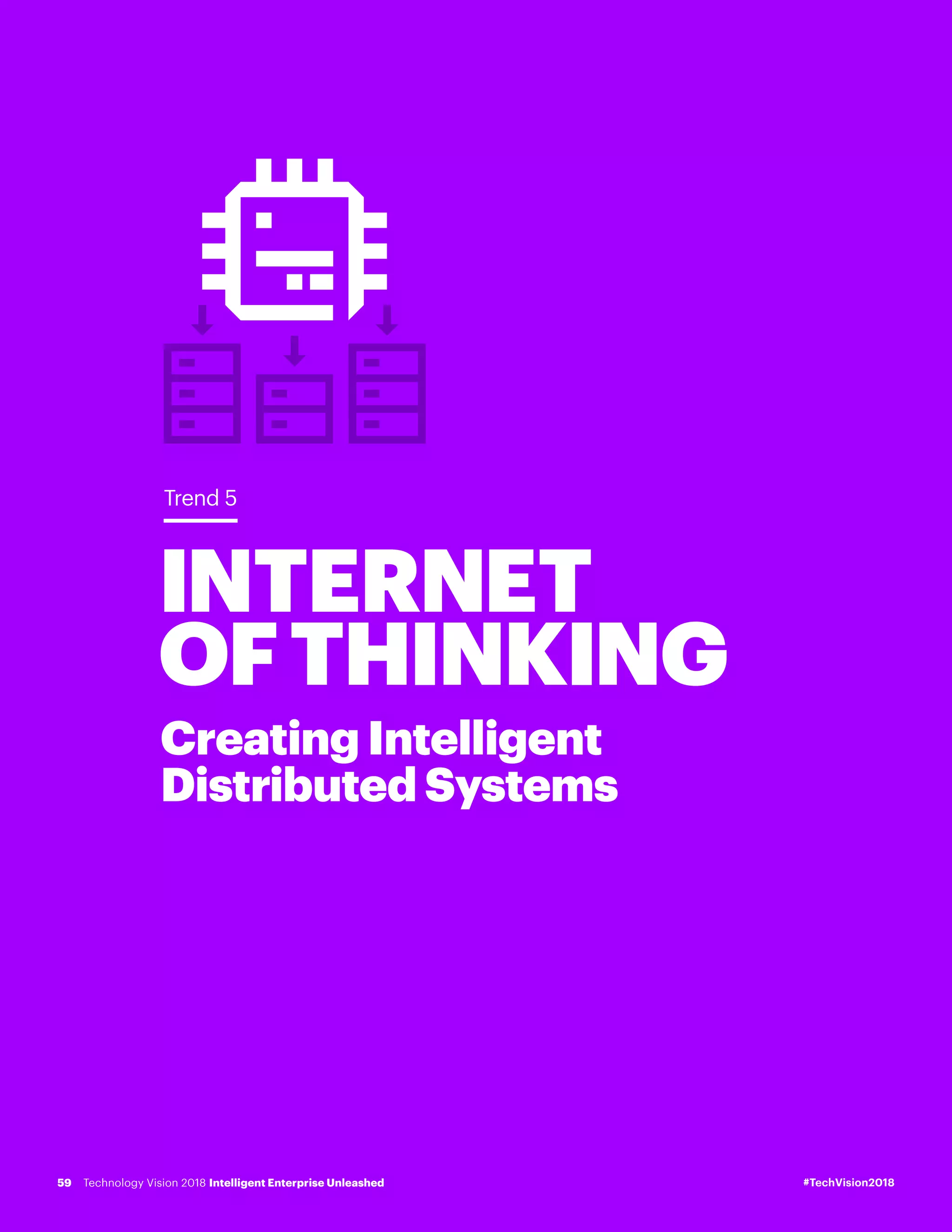 INTERNET
OFTHINKING
Creating Intelligent
Distributed Systems
Trend 5
#TechVision2018Technology Vision 2018 Intelligent Enterprise Unleashed59
 