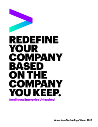 REDEFINE
YOUR
COMPANY
BASED
ONTHE
COMPANY
YOUKEEP.
Accenture Technology Vision 2018
Intelligent Enterprise Unleashed
 