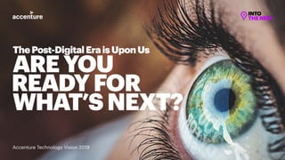 ThePost-DigitalEraisUponUs
AREYOU
READYFOR
WHAT’SNEXT?
Accenture Technology Vision 2019
 