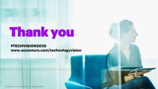 Thank you
#TECHVISION2020
www.accenture.com/technologyvision
Copyright © 2020 Accenture. All rights reserved.
 