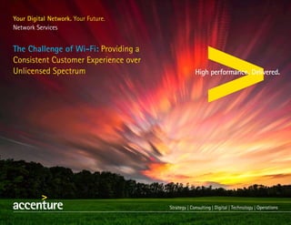 Your Digital Network. Your Future.
Network Services
The Challenge of Wi-Fi: Providing a
Consistent Customer Experience over
Unlicensed Spectrum
 