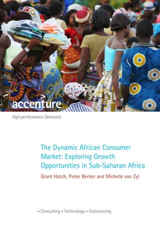 The Dynamic African Consumer 
Market: Exploring Growth 
Opportunities in Sub-Saharan Africa 
Grant Hatch, Pieter Becker and Michelle van Zyl 
 