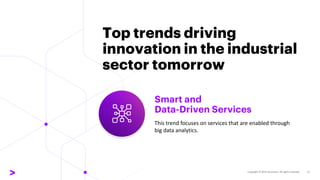 Top trends driving
innovation in the industrial
sector tomorrow
Smart and
Data-Driven Services
This trend focuses on servi...