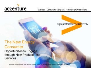 The New Energy
Consumer:
Opportunities to Engage
through New Products and
Services
Copyright © 2015 Accenture. All Rights Reserved. Accenture, its logo, and High Performance Delivered are trademarks of Accenture
.
 