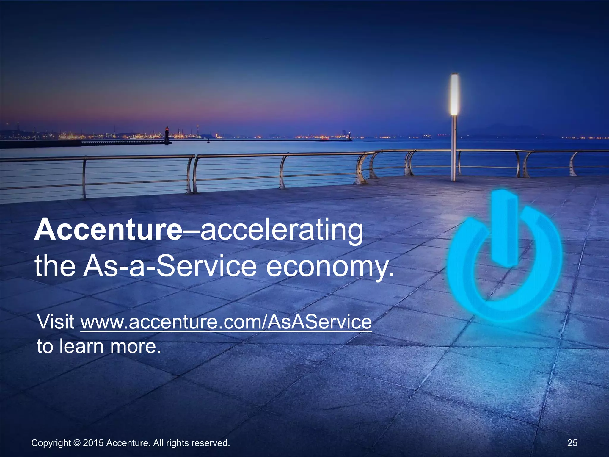 Copyright © 2015 Accenture. All rights reserved. 25
Accenture–accelerating
the As-a-Service economy.
Visit www.accenture.com/AsAService
to learn more.
 