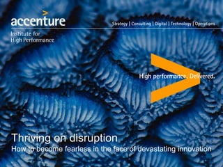 Thriving on disruption
How to become fearless in the face of devastating innovation
 