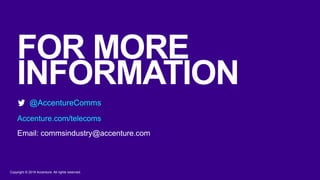 Copyright © 2019 Accenture. All rights reserved.
@AccentureComms
Accenture.com/telecoms
Email: commsindustry@accenture.com
FOR MORE
INFORMATION
 