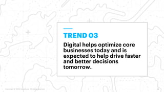 Copyright © 2020 Accenture. All rights reserved. 13
TREND 03
Digital helps optimize core
businesses today and is
expected ...