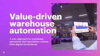 Copyright © 2021 Accenture. All rights reserved. 1
Value-driven
warehouse
automation
A new approach to warehouse
operations that maximizes returns
from digital investments
 