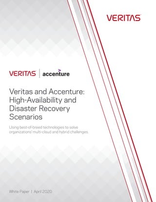 White Paper | April 2020
Veritas and Accenture:
High-Availability and
Disaster Recovery
Scenarios
Using best-of-breed technologies to solve
organizations’ multi-cloud and hybrid challenges.
 