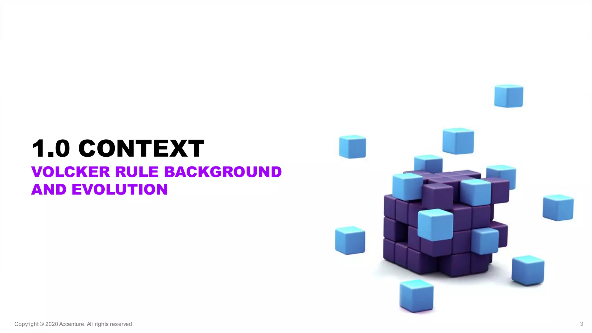 Copyright © 2020 Accenture. All rights reserved.Copyright © 2020 Accenture. All rights reserved. 3
1.0 CONTEXT
VOLCKER RULE BACKGROUND
AND EVOLUTION
 