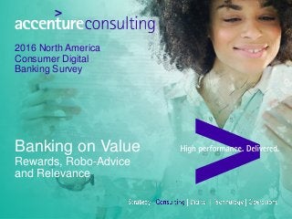 Banking on Value
Rewards, Robo-Advice
and Relevance
2016 North America
Consumer Digital
Banking Survey
 