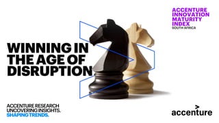 WINNINGIN
THEAGEOF
DISRUPTION
ACCENTURERESEARCH
UNCOVERINGINSIGHTS.
SHAPINGTRENDS.
ACCENTURE
INNOVATION
MATURITY
INDEX
SOUTH AFRICA
 