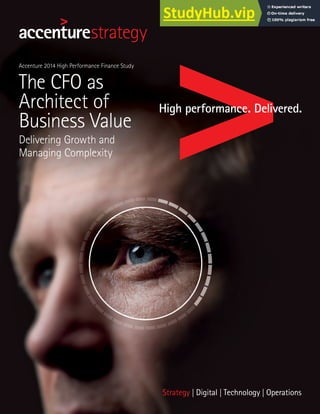 Accenture 2014 High Performance Finance Study 1
Accenture 2014 High Performance Finance Study
The CFO as
Architect of
Business Value
Delivering Growth and
Managing Complexity
 