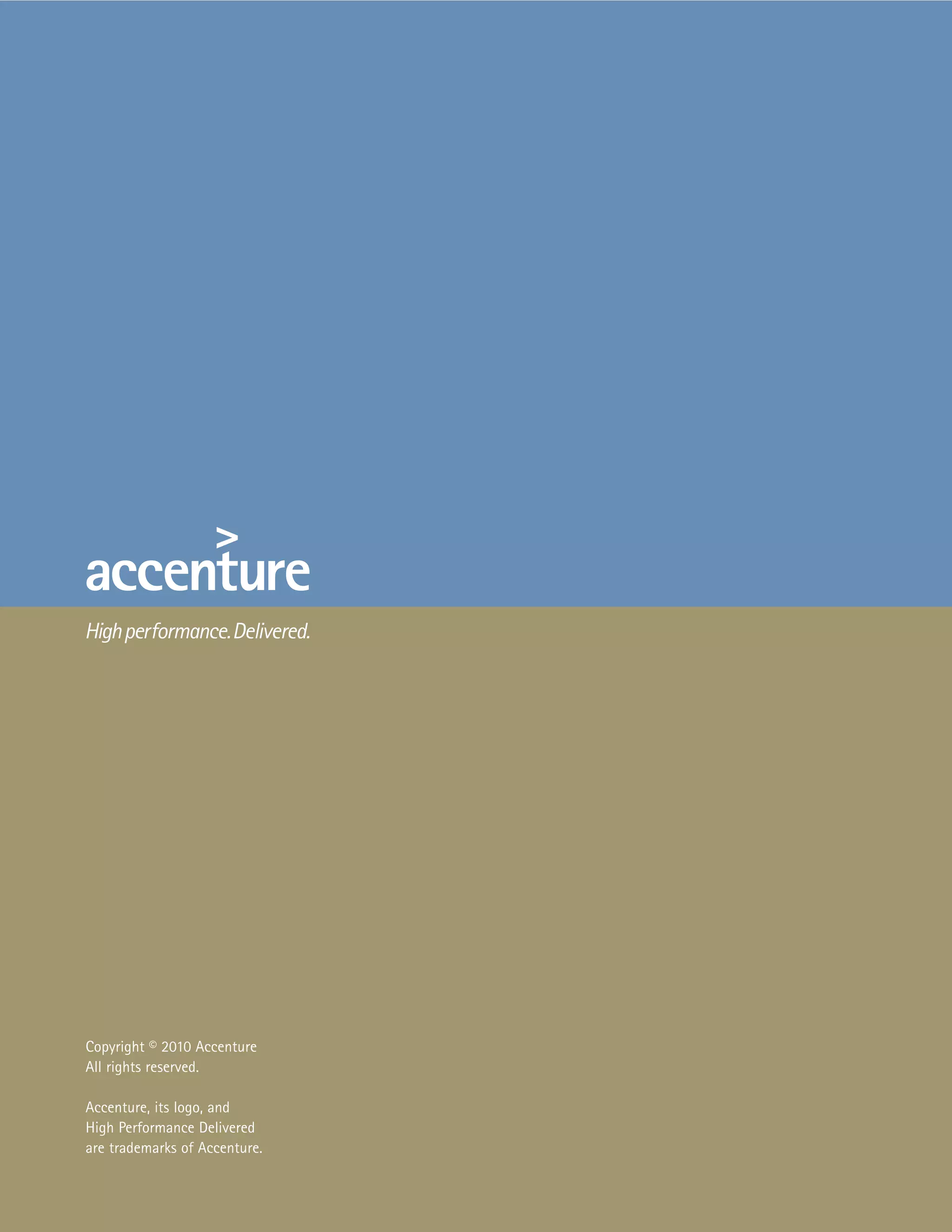 Copyright © 2010 Accenture
All rights reserved.

Accenture, its logo, and
High Performance Delivered
are trademarks of Accenture.
 