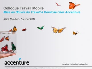 Colloque Travail Mobile
Mise  en  Œuvre  du  Travail  à  Domicile  chez  Accenture

Marc Thiollier - 7 février 2012




  ...