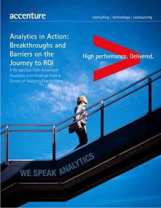 Accenture analytics in action  breakthroughs and barriers on the journey to roi   accenture-analytics-in-action-survey