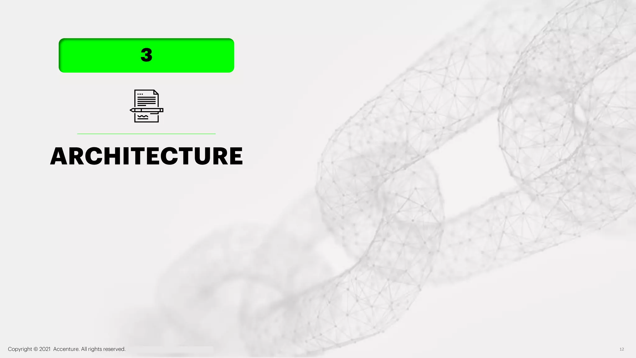 Copyright © 2021 Accenture. All rights reserved. Accenture Confidential Information 12
ARCHITECTURE
3
 