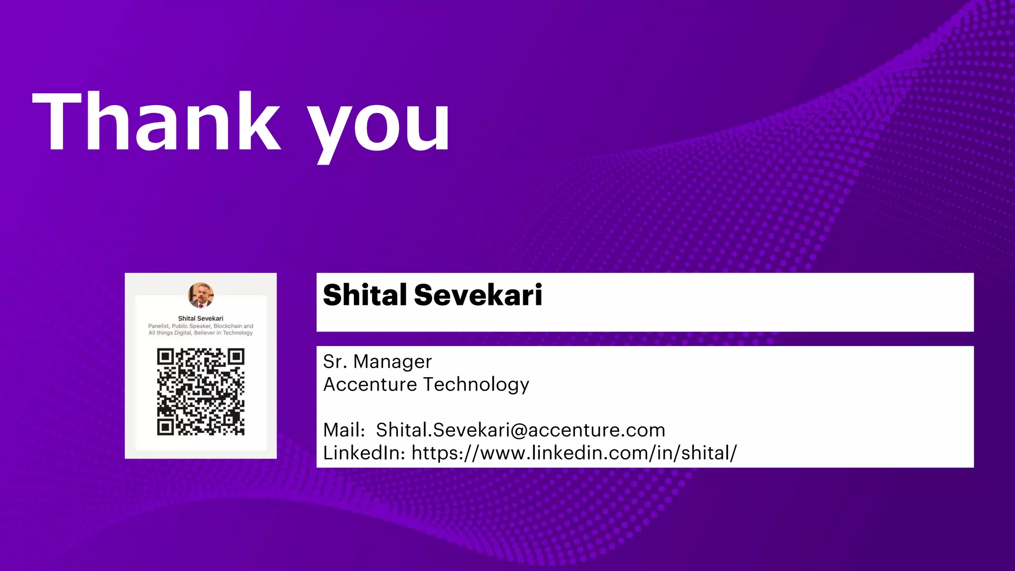 Thank you
Shital Sevekari
Sr. Manager
Accenture Technology
Mail: Shital.Sevekari@accenture.com
LinkedIn: https://www.linkedin.com/in/shital/
 