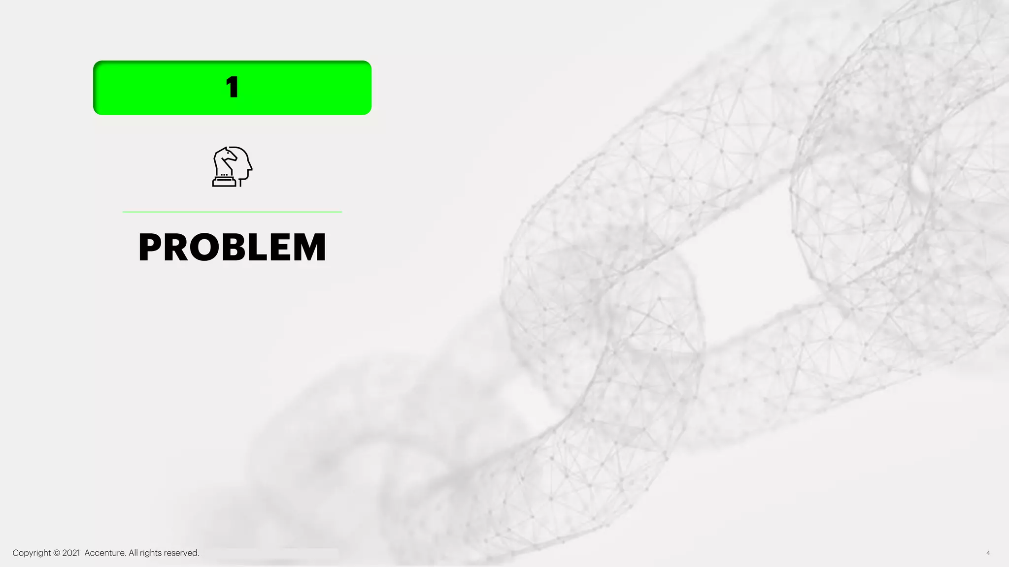 Copyright © 2021 Accenture. All rights reserved. Accenture Confidential Information 4
PROBLEM
1
 