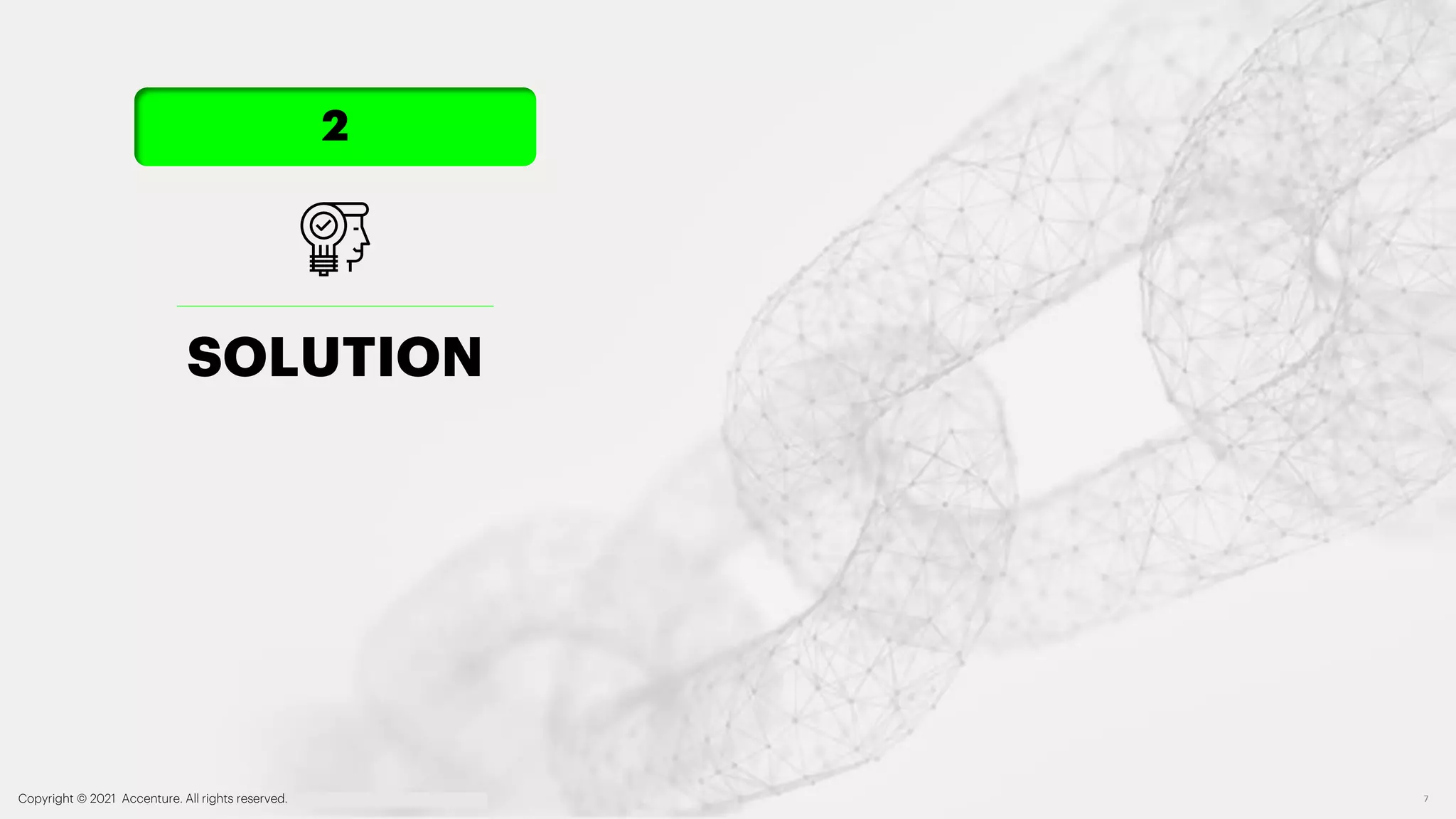 Copyright © 2021 Accenture. All rights reserved. Accenture Confidential Information 7
SOLUTION
2
 