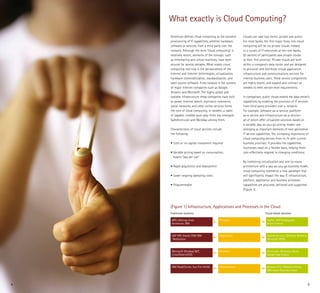 What exactly is Cloud Computing?
    Accenture defines cloud computing as the dynamic        Clouds can take two forms: private and public.
    provisioning of IT capabilities, whether hardware,      For most banks, the first major foray into cloud
    software or services, from a third party over the       computing will be via private clouds. Indeed,
    network. Although the term “cloud computing” is         in a survey of IT executives at tier-one banks,
    relatively recent, elements of the concept, such        83 percent of participants saw private clouds
    as timesharing and virtual machines, have been          as their first priority2. Private clouds are built
    around for several decades. What makes cloud            within a company’s data center and are designed
    computing real now is the pervasiveness of the          to provision and distribute virtual application,
    Internet and Internet technologies, virtualization,     infrastructure and communications services for
    hardware commoditization, standardization, and          internal business users. These service components
    open source software. A key catalyst is the success     are highly elastic, and expand and contract as
    of major Internet companies such as Google,             needed to meet service-level requirements.
    Amazon and Microsoft. The highly global and
    scalable infrastructure these companies have built      In comparison, public clouds extend the data center’s
    to power Internet search, electronic commerce,          capabilities by enabling the provision of IT services
    social networks, and other online services forms        from third-party providers over a network.
    the core of cloud computing. In tandem, a cadre         For example, software-as-a-service, platform-
    of capable, credible pure-play firms has emerged—       as-a-service and infrastructure-as-a-service—
    Salesforce.com and Workday among them.                  all of which offer virtualized solutions based on
                                                            a variable, pay-as-you-go pricing model—are
    Characteristics of cloud services include               emerging as important elements of next-generation
    the following:                                          IT service capabilities. The increasing importance of
                                                            cloud computing derives from its fit with current
    • Little or no capital investment required              business priorities: It provides the capabilities
                                                            businesses need on a flexible basis, helping them
    • Variable pricing based on consumption;                cost-effectively respond to changing conditions.
      buyers “pay per use”
                                                            By combining virtualization and one-to-many
    • Rapid acquisition and deployment                      architecture with a pay-as-you-go business model,
                                                            cloud computing represents a new paradigm that
    • Lower ongoing operating costs                         will significantly impact the way IT infrastructure,
                                                            platform, application and business processes
    • Programmable.                                         capabilities are procured, delivered and supported
                                                            (Figure 1).




    (Figure 1) Infrastructure, Applications and Processes in the Cloud
    Traditional solutions                                                    Cloud-based solutions

     BPO offerings from                    Proceess                            PayPal. ADP Employease,
     Accenture, IBM                                                            Amex-Concur



     SAP ERP, Oracle CRM IBM               Application                         Salesforce.com, Workday, NetSuite
      NotesLotus                                                               Microsoft BPOS



     Microsoft Window/.NET,                Platform                            Force.com, Windows, Azure
     Linux/Solaris/I2EE                                                        Google App Engine



     IBM BladeCenter, Sun Fire X4100       Infrastructure                      Amazon EC2, VMware vCloud,
                                                                               IBM Smart Business cloud



4                                                                                                                  5
 