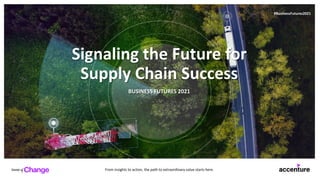 Signaling the Future for
Supply Chain Success
BUSINESS FUTURES 2021
From insights to action, the path to extraordinary value starts here.
#BusinessFutures2021
 