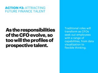 Astheresponsibilities
oftheCFOevolve,so
toowilltheprofilesof
prospectivetalent.
Traditional roles will
transform as CFOs
s...