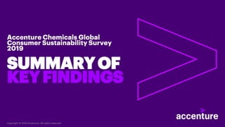 SUMMARYOF
KEYFINDINGS
Accenture Chemicals Global
Consumer Sustainability Survey
2019
Copyright © 2019 Accenture. All rights reserved.
 