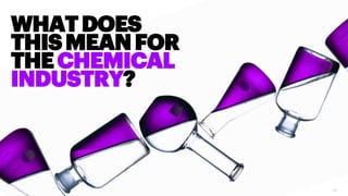 10
WHATDOES
THISMEANFOR
THECHEMICAL
INDUSTRY?
 
