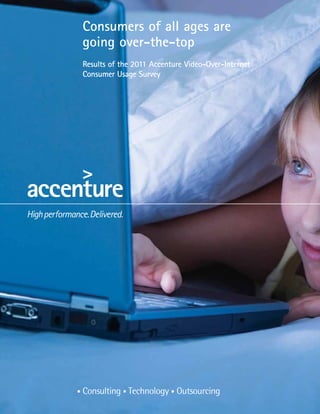 Consumers of all ages are
going over-the-top
Results of the 2011 Accenture Video-Over-Internet
Consumer Usage Survey
 