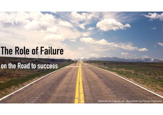 The Role of Failure
on the Road to success
Keynote for Future Lab /Accenture by Florian Hofmann
 